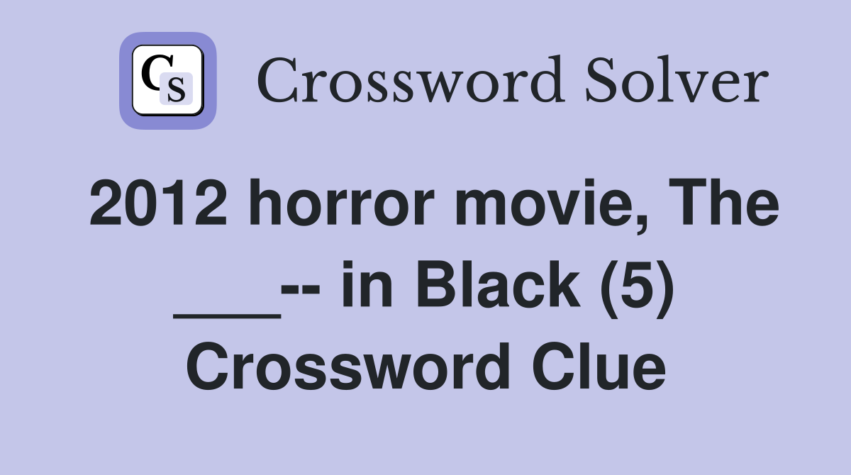 2012 horror movie, The ___ in Black (5) Crossword Clue Answers